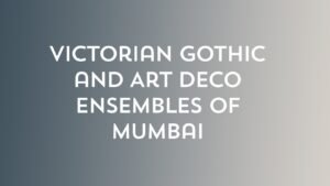 Victorian Gothic and Art Deco Ensembles of Mumbai | Art Deco Mumbai